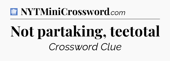 Not partaking, teetotal Puzzle Page Crossword Clue