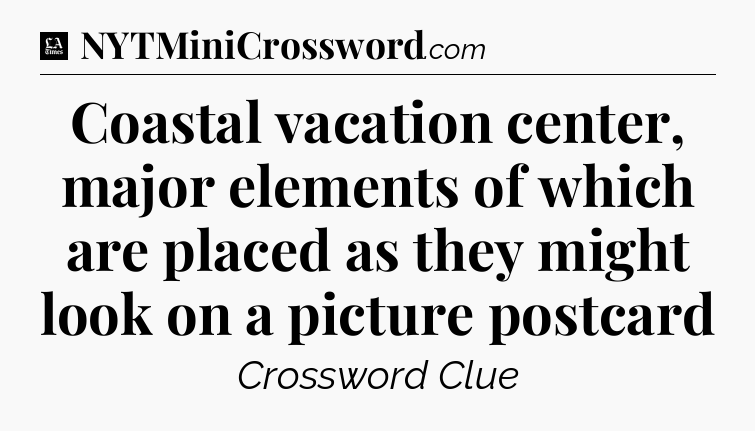 Coastal vacation center, major elements of which are placed as they might look on a picture postcard - LA Times Crossword