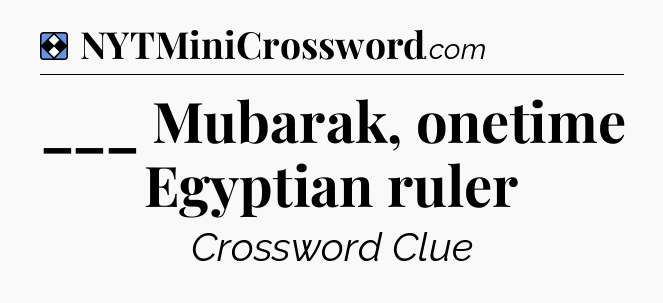 Solution: ___ Mubarak, onetime Egyptian ruler - NYT Mini Crossword