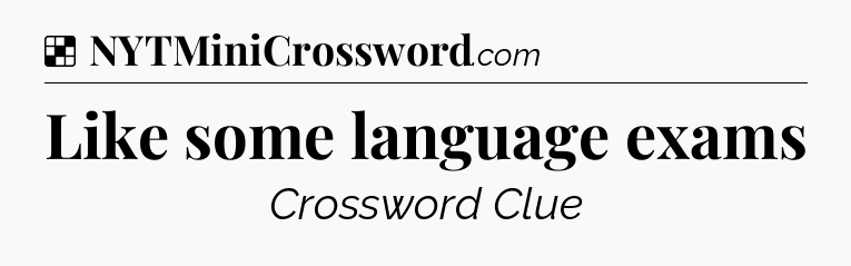 Solution: Like some language exams - NYT Crossword