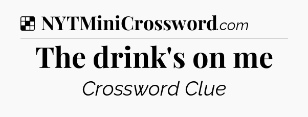 Solution: The drink's on me - NYT Crossword