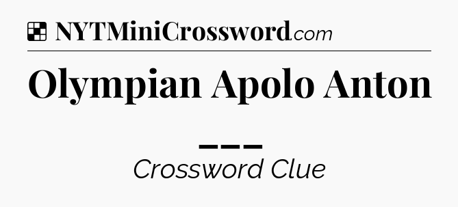 Solution: Olympian Apolo Anton ___ - NYT Crossword