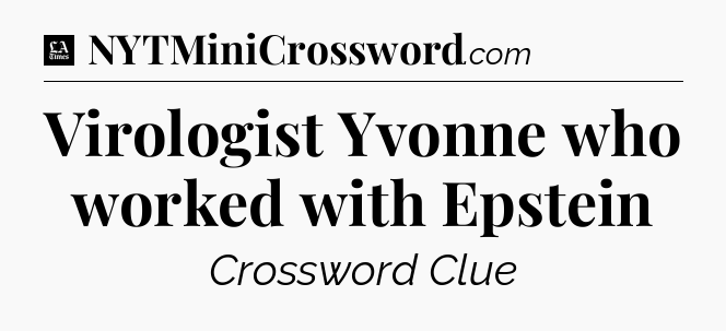 Virologist Yvonne who worked with Epstein - LA Times Crossword