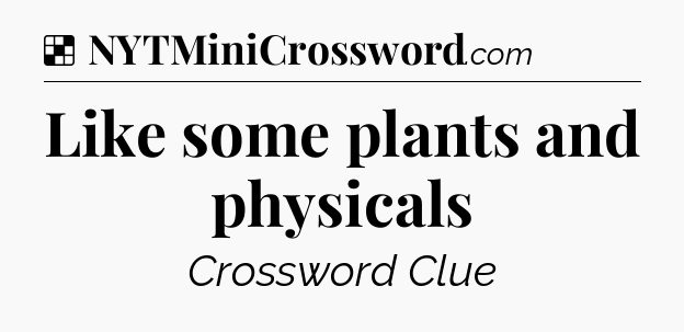 Solution: Like some plants and physicals - NYT Crossword
