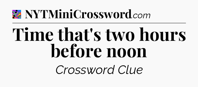 Time that's two hours before noon Crossword Clue
