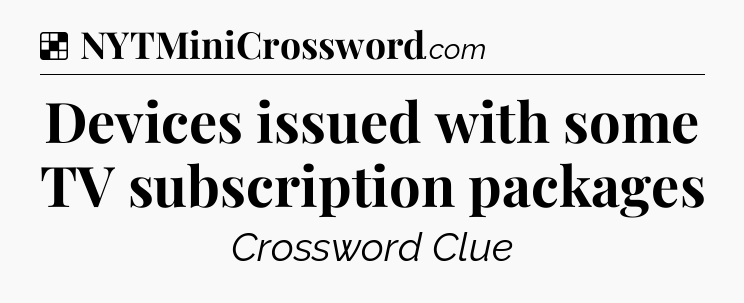 Solution: Devices issued with some TV subscription packages - NYT Crossword