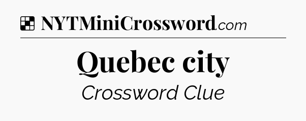 Solution: Quebec city - NYT Crossword