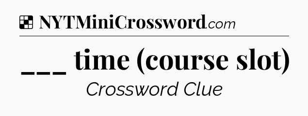 Solution: ___ time (course slot) - NYT Crossword