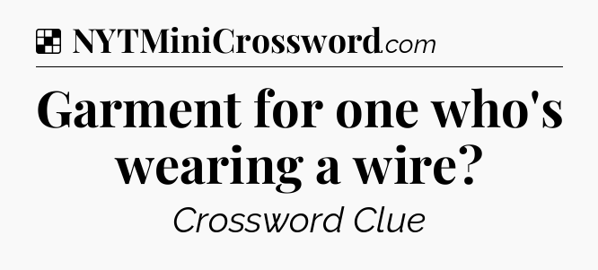 Solution: Garment for one who's wearing a wire - NYT Crossword