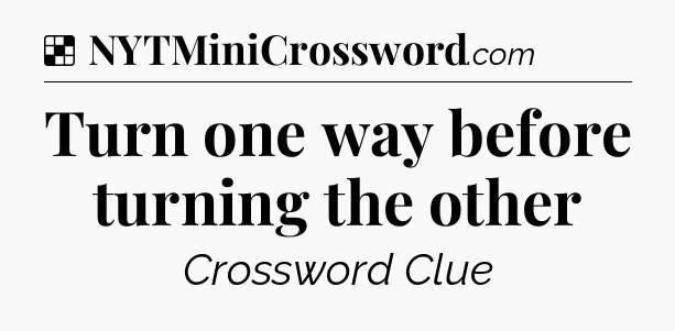Solution: Turn one way before turning the other - NYT Crossword