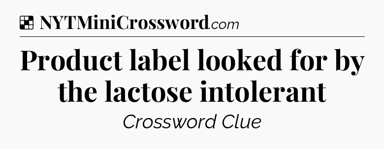 Solution: Product label looked for by the lactose intolerant - NYT Crossword