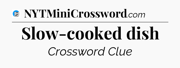 Slow-cooked dish Crossword Clue