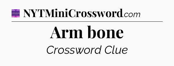 Arm bone - Thomas Joseph Crossword