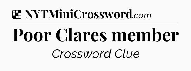 Solution: Poor Clares member - NYT Crossword
