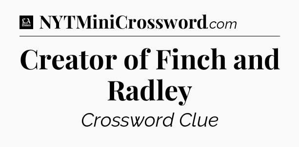 Creator of Finch and Radley - LA Times Crossword