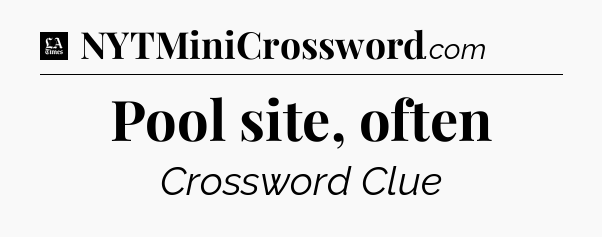 Pool site, often - LA Times Crossword