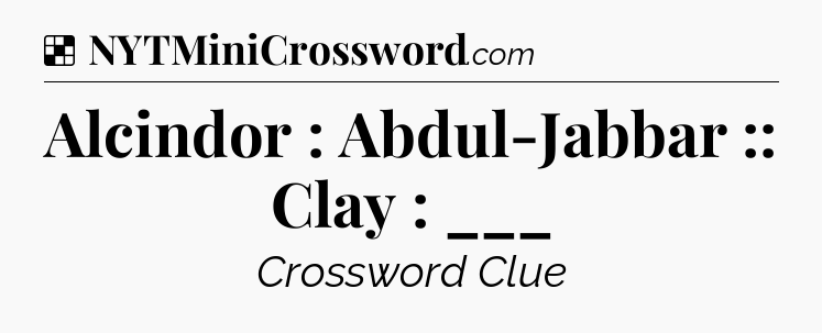 Solution: Alcindor : Abdul-Jabbar :: Clay : ___ - NYT Crossword