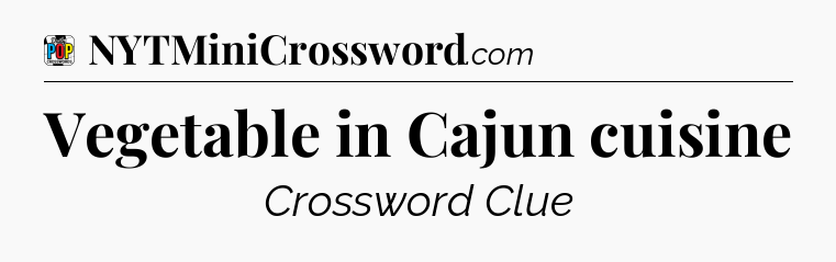 Vegetable in Cajun cuisine Crossword Clue