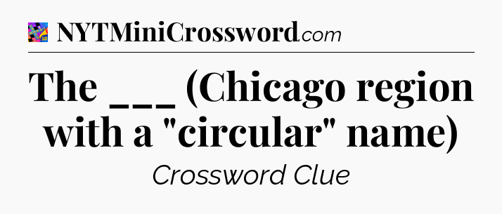The ___ (Chicago region with a 