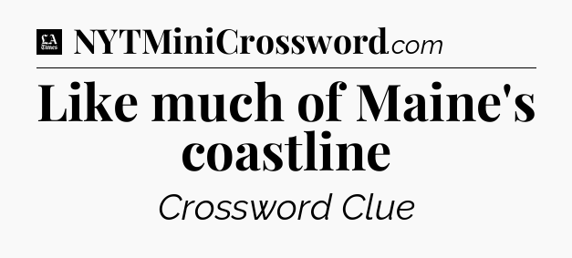 Like much of Maine's coastline - LA Times Crossword