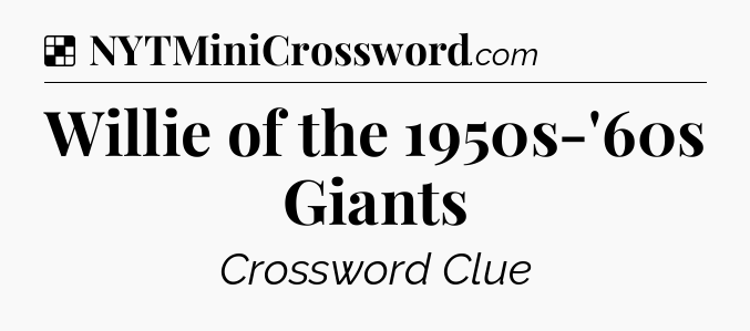 Solution: Willie of the 1950s-'60s Giants - NYT Crossword