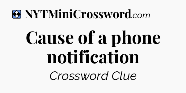 Solution: Cause of a phone notification - NYT Mini Crossword