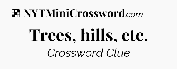 Solution: Trees, hills, etc - NYT Crossword