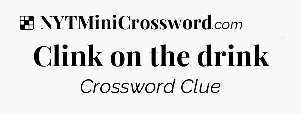 Solution: Clink on the drink - NYT Crossword