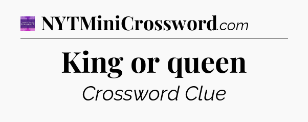 King or queen - Thomas Joseph Crossword
