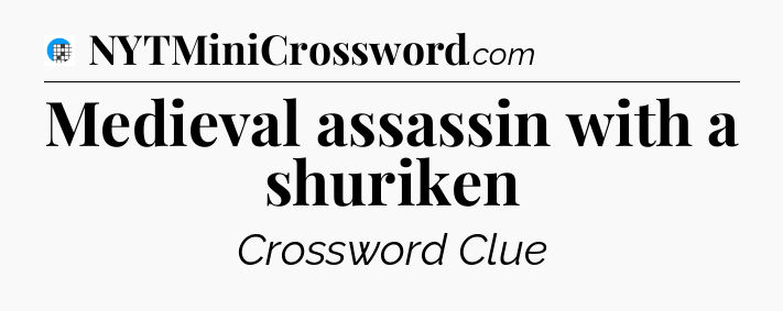 Medieval assassin with a shuriken Crossword Clue