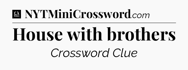House with brothers - LA Times Crossword