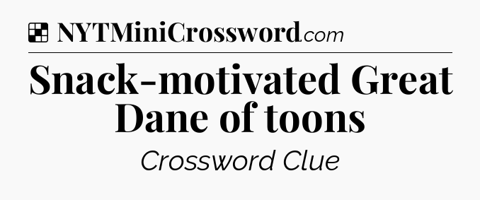 Solution: Snack-motivated Great Dane of toons - NYT Crossword