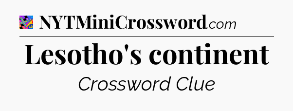 Lesotho's continent Crossword Clue
