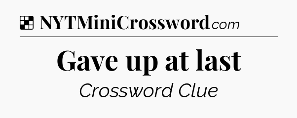 Solution: Gave up at last - NYT Crossword