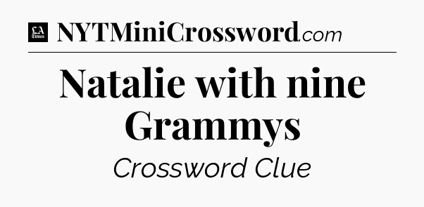 Natalie with nine Grammys - LA Times Crossword