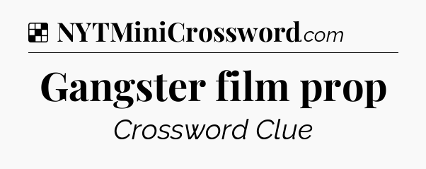 Solution: Gangster film prop - NYT Crossword