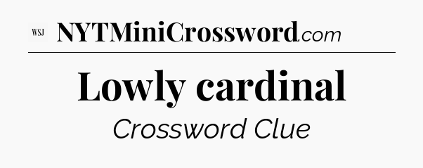 Lowly cardinal - WSJ Crossword