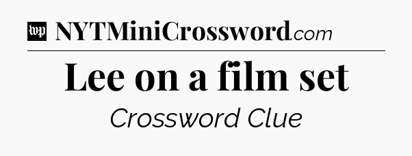 Lee on a film set Crossword Clue