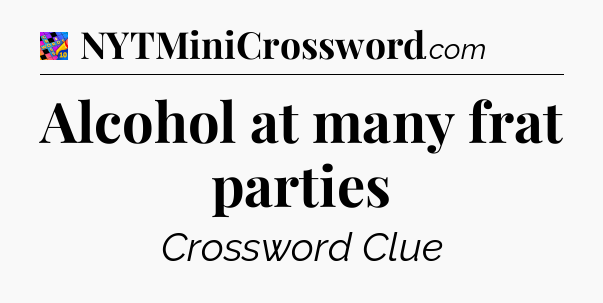 Alcohol at many frat parties Crossword Clue