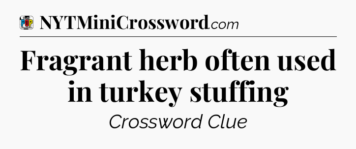 Fragrant herb often used in turkey stuffing Crossword Clue