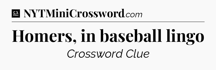 Homers, in baseball lingo - LA Times Crossword