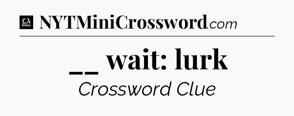 __ wait: lurk - LA Times Crossword