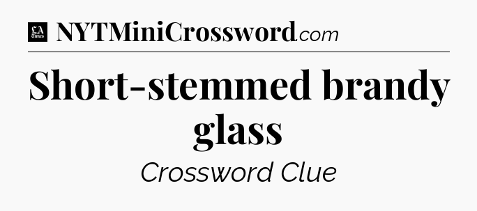 Short-stemmed brandy glass - LA Times Crossword