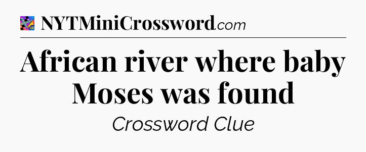 African river where baby Moses was found Crossword Clue