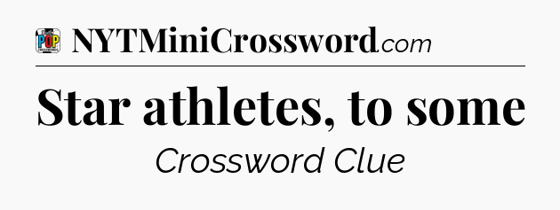 Star athletes, to some Crossword Clue
