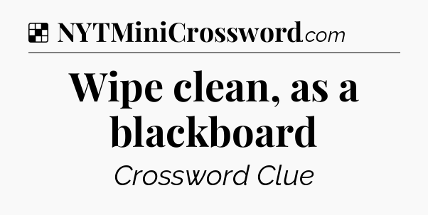 Solution: Wipe clean, as a blackboard - NYT Crossword