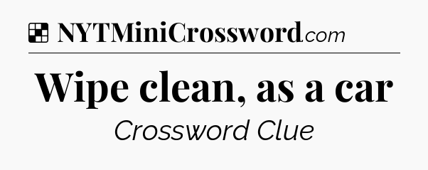 Solution: Wipe clean, as a car - NYT Crossword
