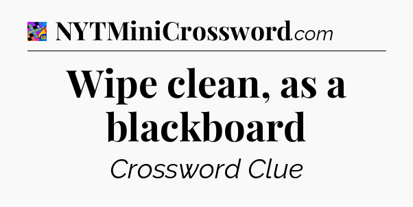 Wipe clean, as a blackboard Crossword Clue