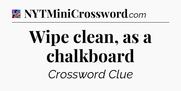 Wipe clean, as a chalkboard Crossword Clue