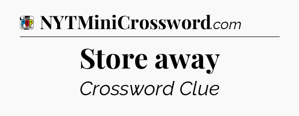 Store away Crossword Clue